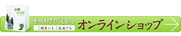 寺嶋わさび追分店 オンラインショップはこちら！ »